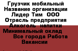 Грузчик мобильный › Название организации ­ Лидер Тим, ООО › Отрасль предприятия ­ Алкоголь, напитки › Минимальный оклад ­ 5 000 - Все города Работа » Вакансии   